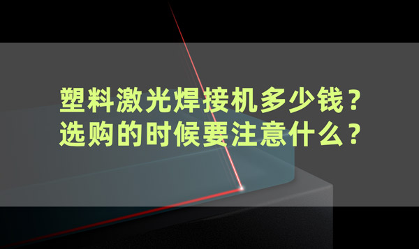 塑料激光焊接機(jī)多少錢？ 選購的時(shí)候要注意什么？(圖1)