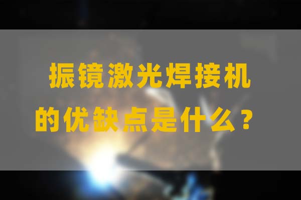 為什么要選擇振鏡激光焊接，他的優(yōu)缺點(diǎn)是什么？(圖1)